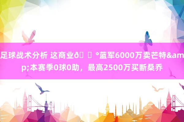 足球战术分析 这商业💰蓝军6000万卖芒特&本赛季0球0助，最高2500万买断桑乔