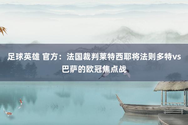 足球英雄 官方：法国裁判莱特西耶将法则多特vs巴萨的欧冠焦点战