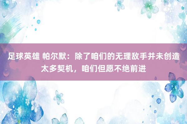 足球英雄 帕尔默：除了咱们的无理敌手并未创造太多契机，咱们但愿不绝前进