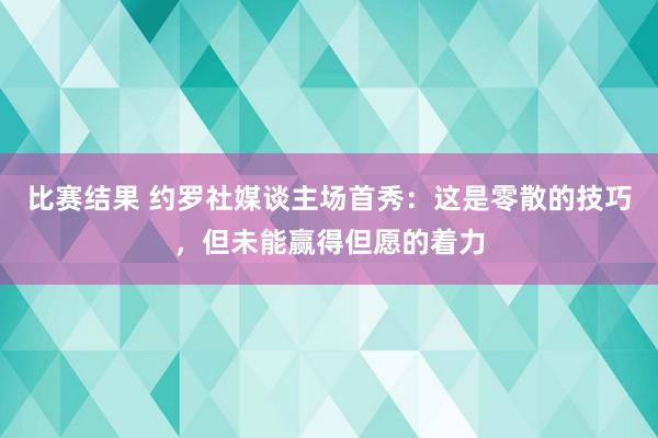 比赛结果 约罗社媒谈主场首秀：这是零散的技巧，但未能赢得但愿的着力